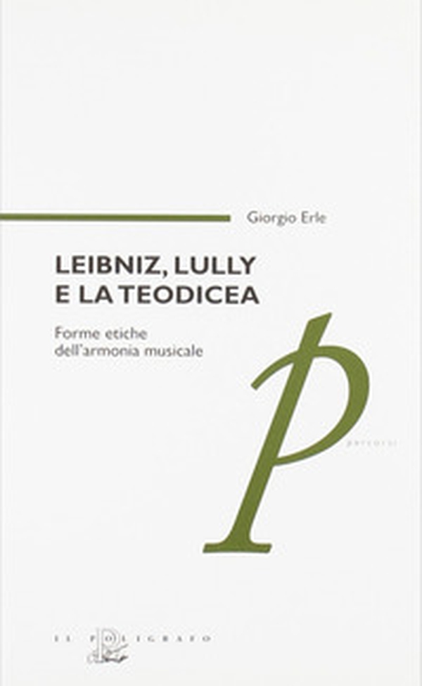 Leibniz, Lully e la teodicea. Forme etiche dell'armonia musicale - Librerie.coop Leibniz, Lully e la teodicea. Forme etiche dell'armonia musicale - Librerie.coop