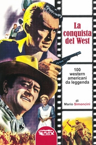 La conquista del west. 100 western americani da leggenda - Librerie.coop