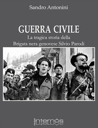 Guerra civile. La tragica storia della brigata nera genovese Silvio Parodi - Librerie.coop