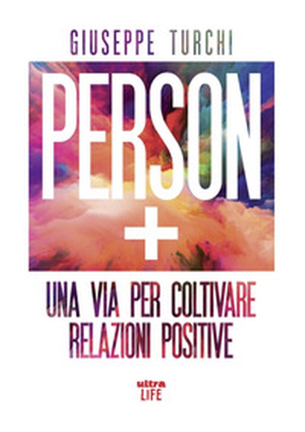 Person +. Una via per coltivare relazioni positive - Librerie.coop Person +. Una via per coltivare relazioni positive - Librerie.coop