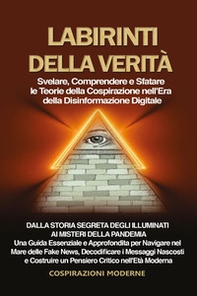 Labirinti della verità. Svelare, comprendere e sfatare le teorie della cospirazione nell'era della disinformazione digitale - Librerie.coop
