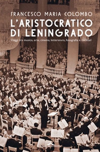 L'aristocratico di Leningrado. Viaggi tra musica, arte, cinema, letteratura, fotografia e cocktail - Librerie.coop