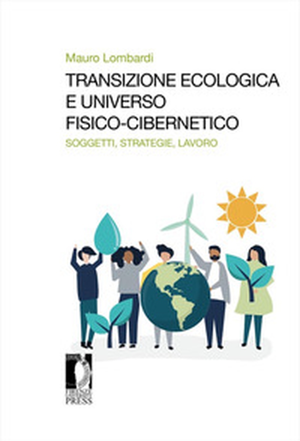 Transizione ecologica e universo fisico-cibernetico. Soggetti, strategie, lavoro - Librerie.coop Transizione ecologica e universo fisico-cibernetico. Soggetti, strategie, lavoro - Librerie.coop