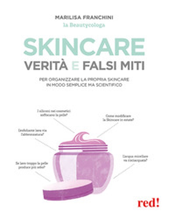 Skincare. Verità e falsi miti. Un manuale per organizzare la propria skincare in modo semplice ma scientifico - Librerie.coop Skincare. Verità e falsi miti. Un manuale per organizzare la propria skincare in modo semplice ma scientifico - Librerie.coop