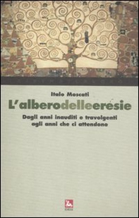 L'albero delle eresie. Dagli anni inauditi e travolgenti agli anni che ci attendono - Librerie.coop