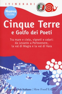 Cinque Terre e Golfo dei Poeti. Tra mare e cielo, vigneti e colori: da Levanto a Portovenere, la val di Magra e la val di Vara - Librerie.coop