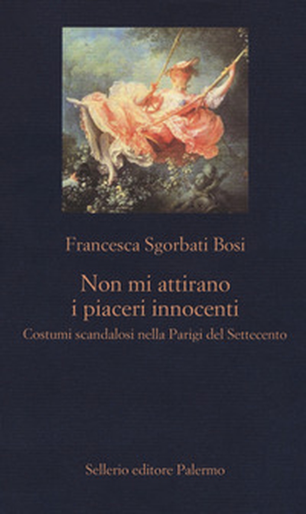 Non mi attirano i piaceri innocenti. Costumi scandalosi nella Parigi del Settecento - Librerie.coop Non mi attirano i piaceri innocenti. Costumi scandalosi nella Parigi del Settecento - Librerie.coop