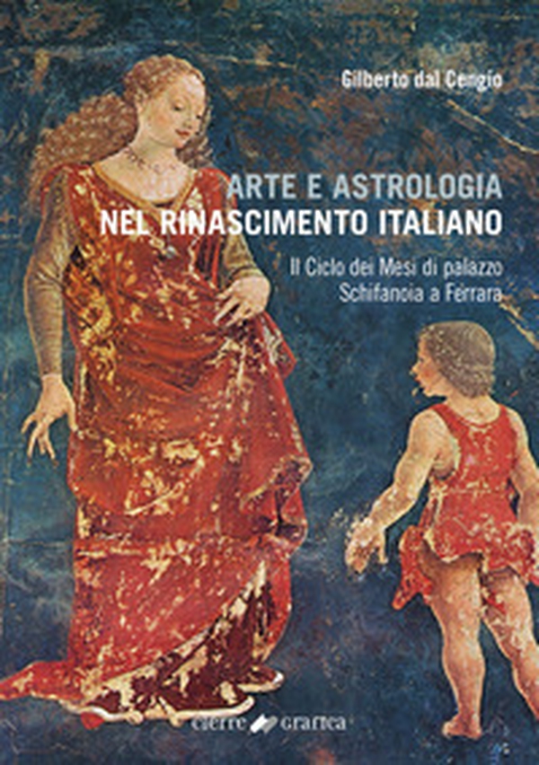 Arte e astrologia nel Rinascimento italiano. Il Ciclo dei Mesi di palazzo Schifanoia a Ferrara - Librerie.coop Arte e astrologia nel Rinascimento italiano. Il Ciclo dei Mesi di palazzo Schifanoia a Ferrara - Librerie.coop