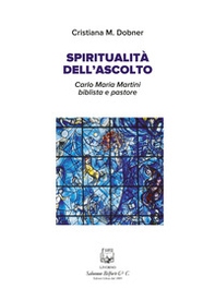 Spiritualità dell'ascolto. Carlo Maria Martini biblista e pastore - Librerie.coop