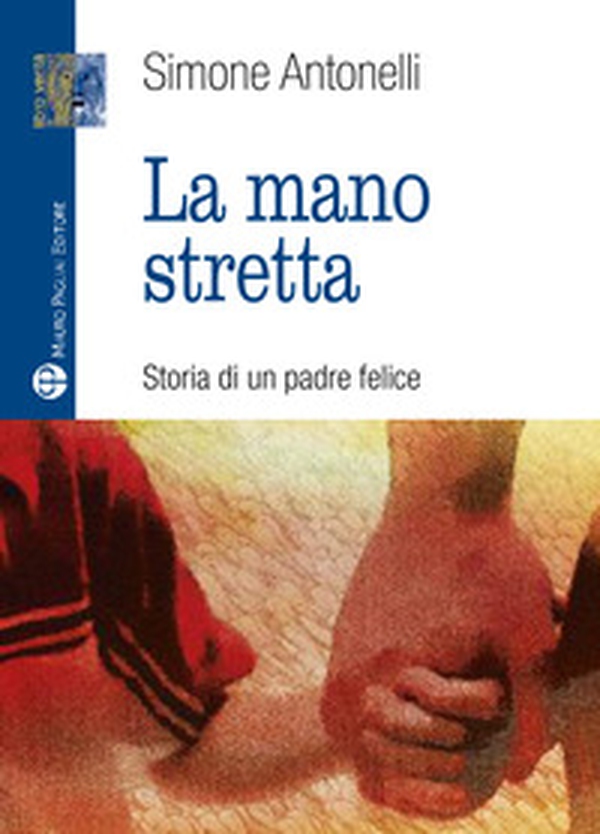 La mano stretta. Storia di un padre felice - Librerie.coop La mano stretta. Storia di un padre felice - Librerie.coop