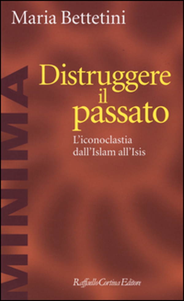 Distruggere il passato. L'iconoclatia dall'Islam all'Isis - Librerie.coop Distruggere il passato. L'iconoclatia dall'Islam all'Isis - Librerie.coop