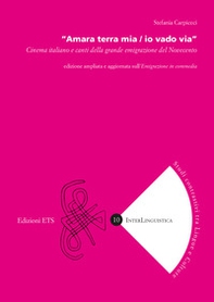«Amara terra mia / io vado via». Cinema italiano e canti della grande emigrazione del Novecento - Librerie.coop