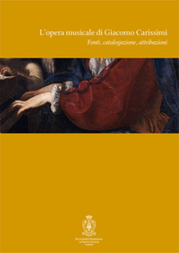 L'opera musicale di Giacomo Carissimi. Fonti, catalogazione, attribuzioni. Atti del Convegno di studi (Roma, 18-19 novembre 2005). Ediz. italiana e inglese - Librerie.coop L'opera musicale di Giacomo Carissimi. Fonti, catalogazione, attribuzioni. Atti del Convegno di studi (Roma, 18-19 novembre 2005). Ediz. italiana e inglese - Librerie.coop