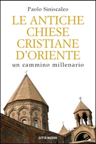 Le antiche Chiese cristiane d'Oriente. Un cammino millenario - Librerie.coop