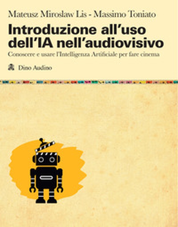 Introduzione all'uso dell'IA nell'audiovisivo. Conoscere e usare l'Intelligenza Artificiale per fare cinema - Librerie.coop Introduzione all'uso dell'IA nell'audiovisivo. Conoscere e usare l'Intelligenza Artificiale per fare cinema - Librerie.coop
