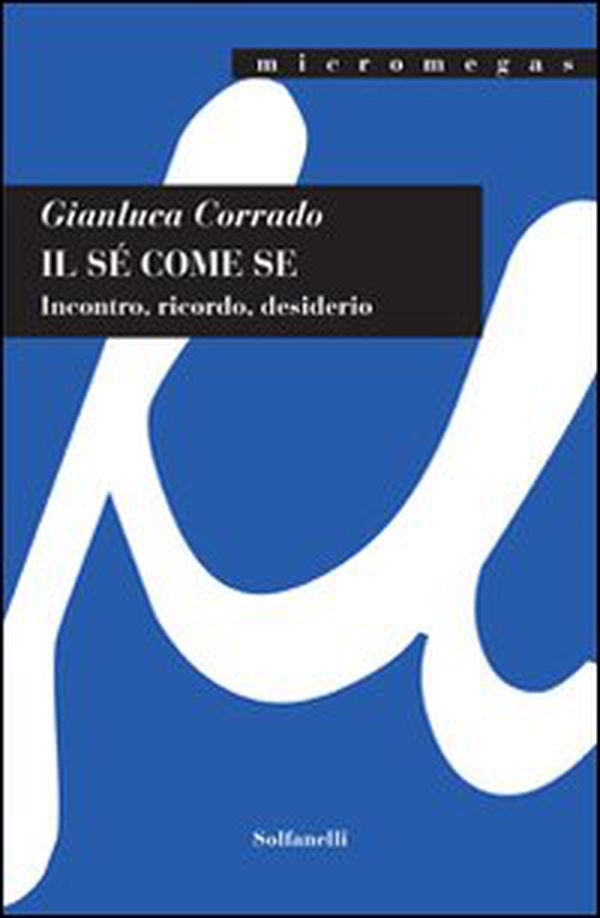 Il sé come se. Incontro, ricordo, desiderio - Librerie.coop Il sé come se. Incontro, ricordo, desiderio - Librerie.coop