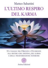 L'ultimo respiro del karma. Un viaggio tra Oriente e Occidente alla ricerca del destino, del karma e della trasformazione interiore - Librerie.coop L'ultimo respiro del karma. Un viaggio tra Oriente e Occidente alla ricerca del destino, del karma e della trasformazione interiore - Librerie.coop
