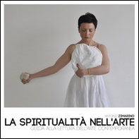 La spiritualità nell'arte. Guida alla lettura dell'arte contemporanea - Librerie.coop