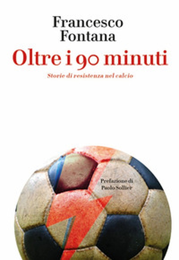 Oltre i 90 minuti. Storie di resistenza nel calcio - Librerie.coop Oltre i 90 minuti. Storie di resistenza nel calcio - Librerie.coop