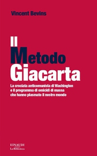 Il metodo Giacarta. La crociata anticomunista di Washington e il programma di omicidi di massa che hanno plasmato il nostro mondo - Librerie.coop