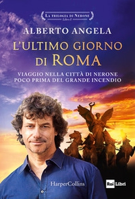 L'ultimo giorno di Roma. Viaggio nella città di Nerone poco prima del grande incendio. La trilogia di Nerone - Vol. 1 - Librerie.coop