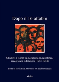 Dopo il 16 ottobre. Gli ebrei a Roma: occupazione, resistenza, accoglienza e delazioni (1943-1944) - Librerie.coop