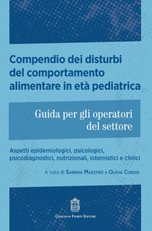 Compendio dei disturbi del comportamento alimentare in età pediatrica. Guida per gli operatori del settore. Aspetti epidemiologici, psicologici, psicodiagnostici, nutrizionali, internistici e clinici - Librerie.coop