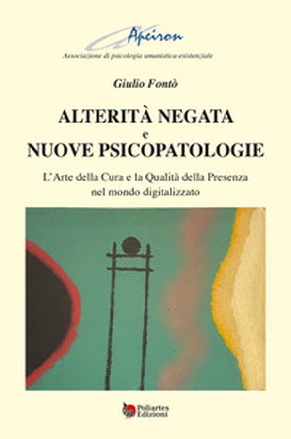 Alterità negata e nuove psicopatologie. L'arte della cura e la qualità della presenza nel mondo digitalizzato - Librerie.coop Alterità negata e nuove psicopatologie. L'arte della cura e la qualità della presenza nel mondo digitalizzato - Librerie.coop