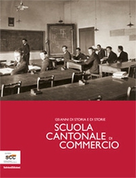 Scuola Cantonale di commercio. 120 anni di storia e di storie - Librerie.coop