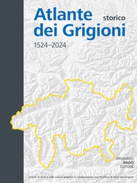 Atlante storico dei Grigioni 1524-2024. Ediz. italiana, tedesca e romancio - Librerie.coop
