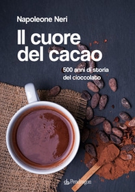 Il cuore del cacao. 500 anni di storia del cioccolato - Librerie.coop
