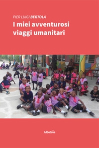 I miei avventurosi viaggi umanitari - Librerie.coop