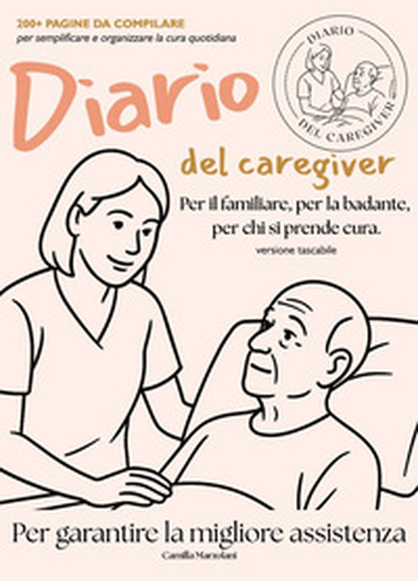 Diario del caregiver. Per il familiare, la badante, per chi si prende cura. - Librerie.coop
