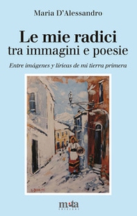 Le mie radici. Tra immagini e poesie-Entre imágenes y líricas de mi tierra primera - Librerie.coop
