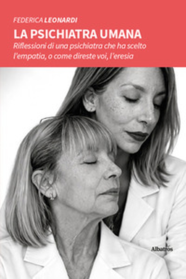 La psichiatra umana. Riflessioni di una psichiatra che ha scelto l'empatia, o come direste voi, l'eresia - Librerie.coop