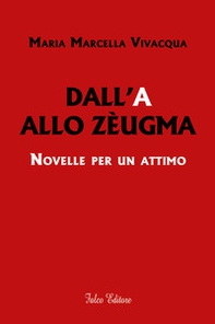 Dall'A allo Zèugma. Novelle per un attimo - Librerie.coop Dall'A allo Zèugma. Novelle per un attimo - Librerie.coop
