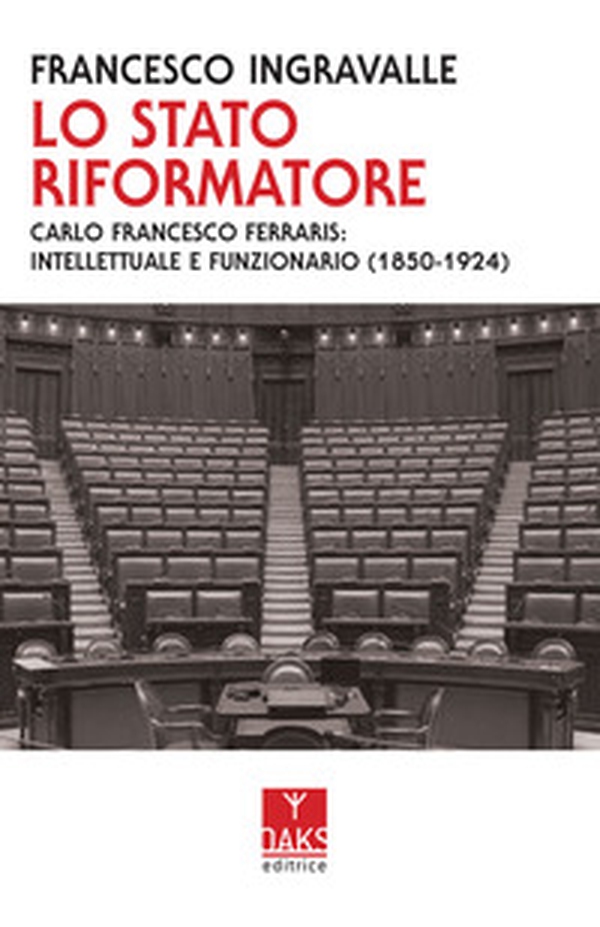 Lo Stato riformatore. Carlo Francesco Ferraris: intellettuale e funzionario (1850-1924) - Librerie.coop Lo Stato riformatore. Carlo Francesco Ferraris: intellettuale e funzionario (1850-1924) - Librerie.coop