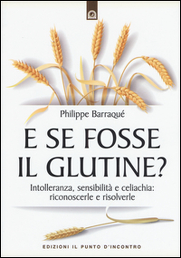 E se fosse il glutine? Intolleranza, sensibilità e celiachia: riconoscerle e risolverle - Librerie.coop E se fosse il glutine? Intolleranza, sensibilità e celiachia: riconoscerle e risolverle - Librerie.coop