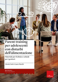 Parent training per adolescenti con disturbi dell'alimentazione. Materiale per il clinico e schede per i genitori - Librerie.coop