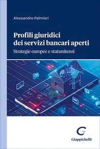 Profili giuridici dei servizi bancari aperti. Strategie europee e statunitensi - Librerie.coop
