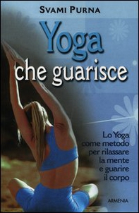 Yoga che guarisce. Lo yoga come metodo per rilassare la mente e guarire il corpo - Librerie.coop