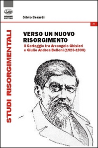 Verso un nuovo Risorgimento. Il carteggio tra Arcangelo Ghisleri e Giulio Andrea Belloni (1923-1938) - Librerie.coop