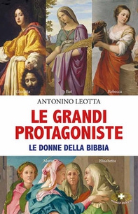 Le grandi protagoniste. Le donne della Bibbia - Librerie.coop