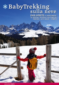 BabyTrekking sulla neve. Dolomiti e dintorni. 46 trekking invernali per famiglie. Trentino, Alto Adige, Veneto - Librerie.coop