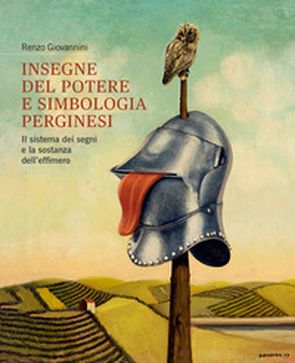 Insegne del potere e simbologia perginesi. Il sistema dei segni e la sostanza dell'effimero - Librerie.coop Insegne del potere e simbologia perginesi. Il sistema dei segni e la sostanza dell'effimero - Librerie.coop