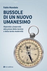 Bussole di un nuovo umanesimo. Paternità e fraternità alla prova della tecnica e della tarda modernità - Librerie.coop Bussole di un nuovo umanesimo. Paternità e fraternità alla prova della tecnica e della tarda modernità - Librerie.coop