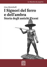 I Signori del ferro e dell'ambra. Storia degli antichi Piceni - Librerie.coop