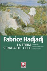 La terra strada del cielo. Manuale dell'avventuriero dell'esistenza - Librerie.coop