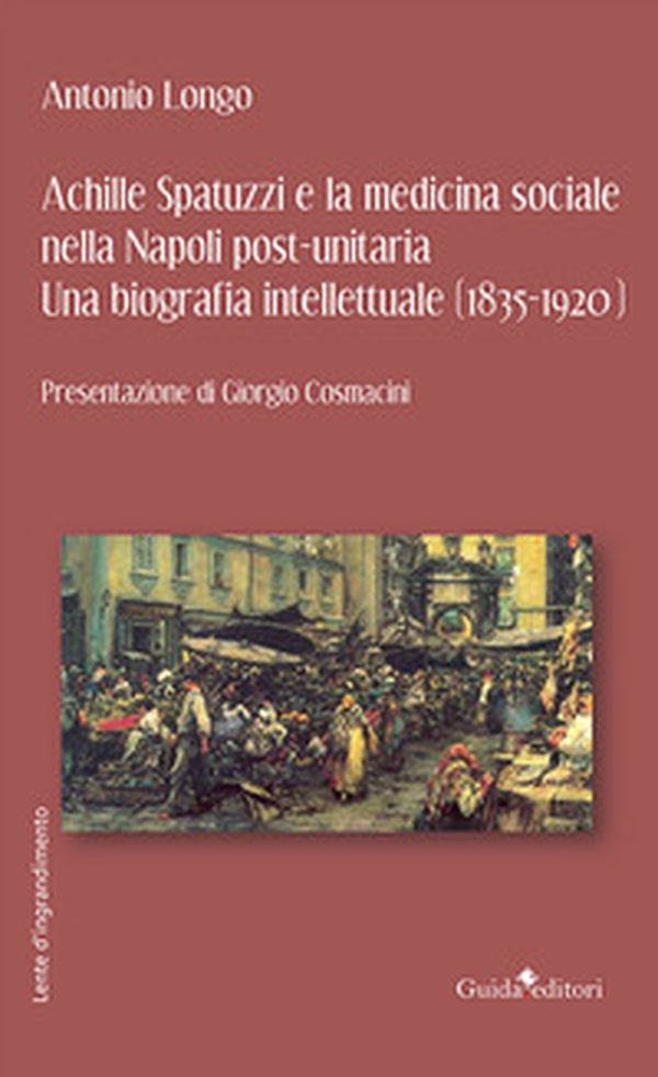 Achille Spatuzzi e la medicina sociale nella Napoli post-unitaria. Una biografia intellettuale (1835-1920) - Librerie.coop Achille Spatuzzi e la medicina sociale nella Napoli post-unitaria. Una biografia intellettuale (1835-1920) - Librerie.coop