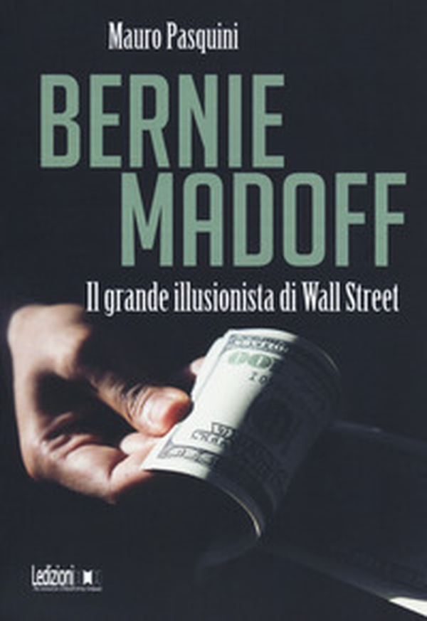 Bernie Madoff. Il grande illusionista di Wall Street - Librerie.coop Bernie Madoff. Il grande illusionista di Wall Street - Librerie.coop